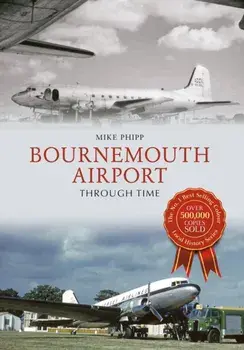 Bournemouth Airport Through Time, Paperback/Mike Phipp