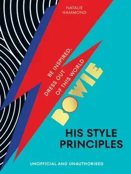 BOWIE His Style Principles. Be inspired to dress out of this world, Hardback/Natalie Hammond