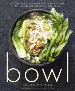 Bowl: Vegetarian Recipes for Ramen, PHO, Bibimbap, Dumplings, and Other One-Dish Meals, Paperback/Lukas Volger