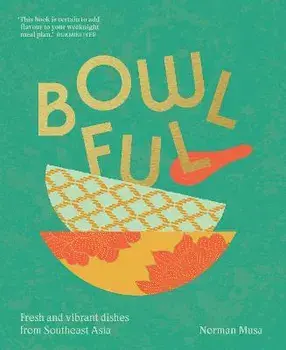 Bowlful. Fresh and Vibrant Dishes from Southeast Asia, Hardback/Norman Musa