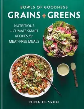 Bowls of Goodness: Grains + Greens. Nutritious + Climate Smart Recipes for Meat-free Meals, Hardback/Nina Olsson