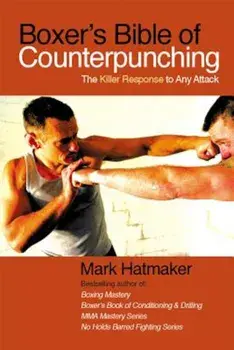 Boxer's Bible of Counterpunching: The Killer Response to Any Attack, Paperback/Mark Hatmaker