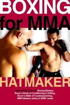 Boxing for MMA: Building the Fistic Edge in Competition & Self-Defense for Men & Women, Paperback/Mark Hatmaker