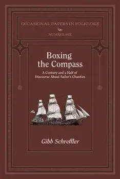 Boxing the Compass: A Century and a Half of Discourse about Sailor's Chanties, Paperback/Gibb Schreffler