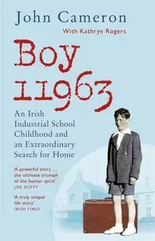 Boy 11963. An Irish Industrial School Childhood and an Extraordinary Search for Home, Paperback/John Cameron