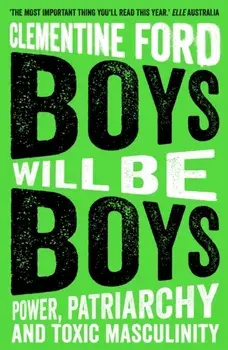 Boys Will Be Boys: Power, Patriarchy and Toxic Masculinity, Paperback/Clementine Ford