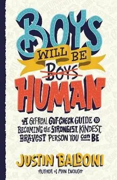 Boys Will Be Human: A Get-Real Gut-Check Guide to Becoming the Strongest, Kindest, Bravest Person You Can Be - Justin Baldoni