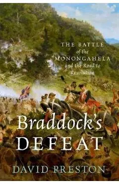 Braddock's Defeat: The Battle of the Monongahela and the Road to Revolution - David L. Preston