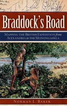 Braddock's Road: Mapping the British Expedition from Alexandria to the Monongahela, Hardcover/Norman L. Baker