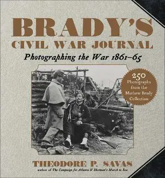 Brady's Civil War Journal. Photographing the War 1861-65, Paperback/Theodore P. Savas