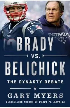 Brady vs. Belichick: The Dynasty Debate - Gary Myers
