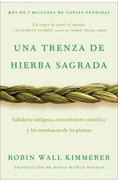 Braiding Sweetgrass / Una Trenza de Hierba Sagrada (Spanish Edition): Sabiduría Indígena, Conocimiento Científico Y Las Enseñanzas de Las Plantas - Robin Wall Kimmerer