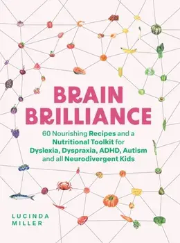 Brain Brilliance. 60 Nourishing Recipes And A Nutritional Toolkit For Dyslexia, Dyspraxia, ADHD, Autism and All Neurodivergent Kids, Hardback/Lucinda Miller