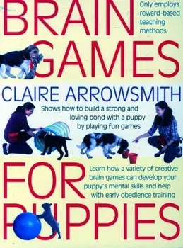 Brain Games for Puppies. Shows How to Build a Stong and Loving Bond with a Puppy by Playing Fun Games, Paperback/Claire Arrowsmith