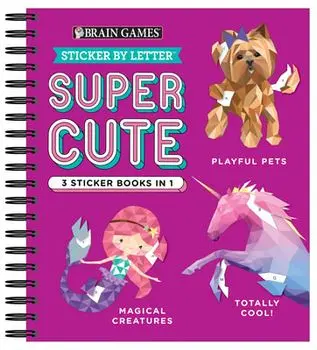 Brain Games - Sticker by Letter: Super Cute - 3 Sticker Books in 1 (Playful Pets, Totally Cool!, Magical Creatures)/***