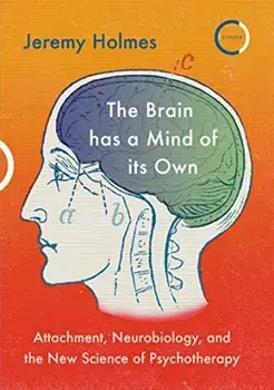 Brain has a Mind of its Own. Attachment, Neurobiology and the New Science of Psychotherapy, Paperback/Jeremy Holmes