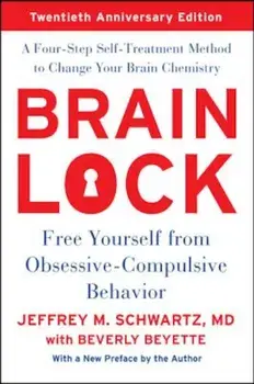 Brain Lock, Twentieth Anniversary Edition: Free Yourself from Obsessive-Compulsive Behavior, Paperback/Jeffrey M. Schwartz