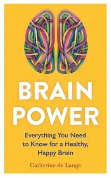 Brain Power. Everything You Need to Know for a Healthy, Happy Brain, Paperback/Catherine de Lange