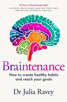 Braintenance. How to Create Healthy Habits and Reach Your Goals, Paperback/Dr Julia Ravey