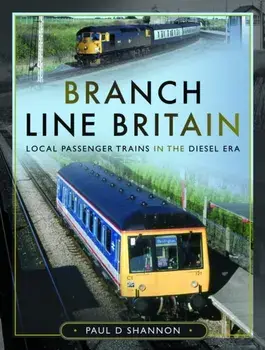 Branch Line Britain. Local Passenger Trains in the Diesel Era, Hardback/Paul D Shannon
