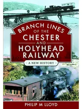 Branch Lines of the Chester & Holyhead Railway, Hardback/Philip M Lloyd
