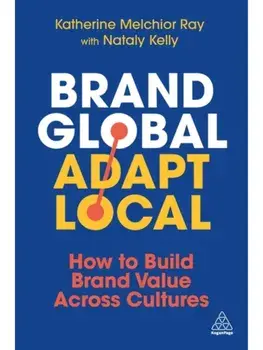 Brand Global, Adapt Local. How to Build Brand Value Across Cultures, Paperback/Nataly Kelly