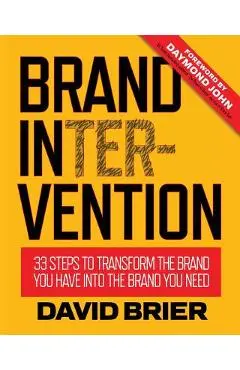 Brand Intervention: 33 Steps to Transform the Brand You Have into the Brand You Need - David Brier