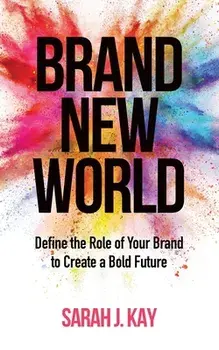 Brand New World: Define the Role of Your Brand to Create a Bold Future, Paperback/Sarah J. Kay