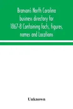 Branson's North Carolina business directory for 1867-8 Containing facts, figures, names and Locations, Paperback/***
