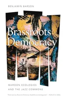 Brassroots Democracy. Maroon Ecologies and the Jazz Commons, Hardback/Benjamin Barson