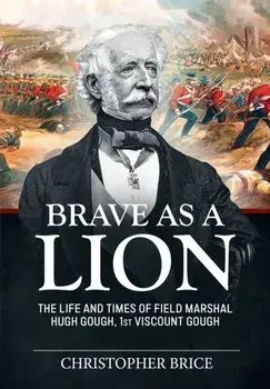 Brave as a Lion. The Life and Times of Field Marshal Hugh Gough, 1st Viscount Gough, Paperback/Christopher Brice