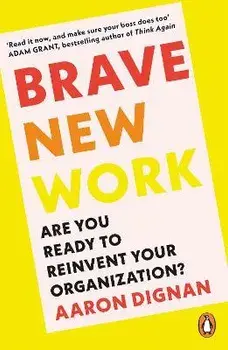 Brave New Work. Are You Ready to Reinvent Your Organization?, Paperback/Aaron Dignan
