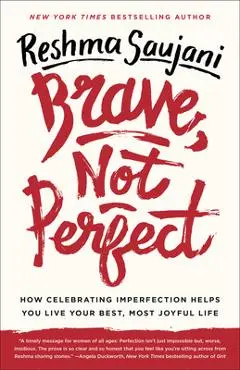 Brave, Not Perfect: How Celebrating Imperfection Helps You Live Your Best, Most Joyful Life - Reshma Saujani