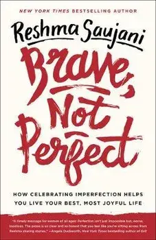Brave, Not Perfect: How Celebrating Imperfection Helps You Live Your Best, Most Joyful Life, Paperback/Reshma Saujani