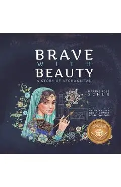 Brave with Beauty: A Story of Afghanistan - Maxine Rose Schur