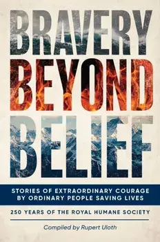 Bravery Beyond Belief. Stories of Extraordinary Courage by Ordinary People Saving Lives, Hardback/***
