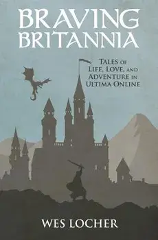 Braving Britannia: Tales of Life, Love, and Adventure in Ultima Online, Paperback/Wes Locher
