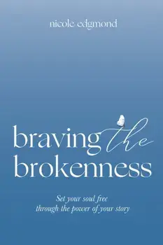 Braving the Brokenness: Set Your Soul Free Through The Power of Your Story, Paperback/Nicole Edgmond