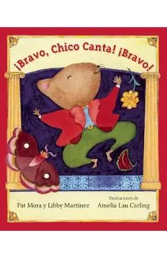 !Bravo, Chico Canta! !Bravo! - Pat Mora