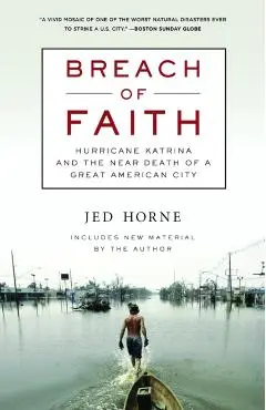 Breach of Faith: Hurricane Katrina and the Near Death of a Great American City - Jed Horne