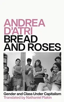 Bread and Roses. Gender and Class Under Capitalism, Paperback/Andrea D'Atri