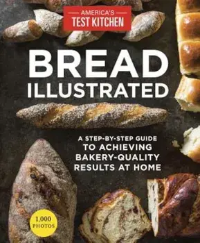 Bread Illustrated: A Step-By-Step Guide to Achieving Bakery-Quality Results at Home, Paperback/The Editors at America's Test Kitchen