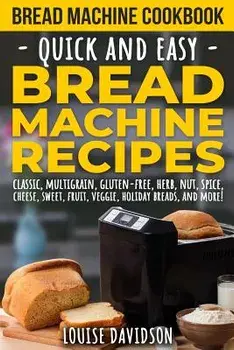 Bread Machine Cookbook: Quick and Easy Bread Machine Recipes, Paperback/Louise Davidson