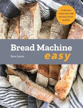 Bread Machine Easy. 70 Delicious Recipes that make the most of your Machine, Paperback/Sara Lewis