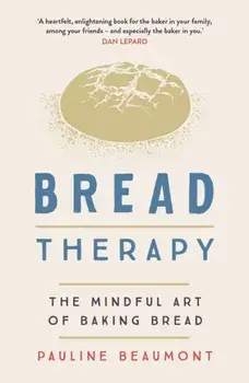 Bread Therapy. The Mindful Art of Baking Bread, Paperback/Pauline Beaumont