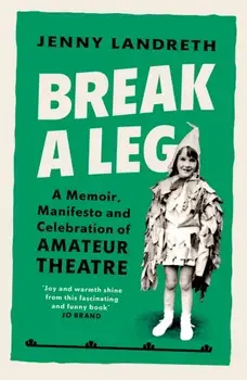 Break a Leg. A memoir, manifesto and celebration of amateur theatre, Paperback/Jenny Landreth
