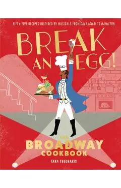 Break an Egg!: The Broadway Cookbook - Tara Theoharis
