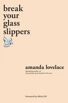 Break Your Glass Slippers, Paperback/Amanda Lovelace