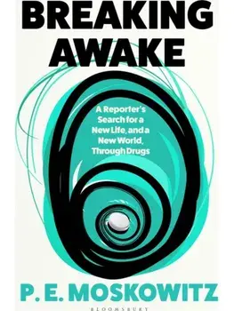 Breaking Awake. My Search For A New Life Through Drugs, Hardback/P. E. Moskowitz