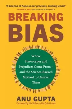 Breaking Bias. Where Stereotypes and Prejudices Come From – and the Science-Backed Method to Unravel Them, Paperback/Anu Gupta